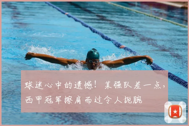 球迷心中的遗憾！某强队差一点，西甲冠军擦肩而过令人扼腕
