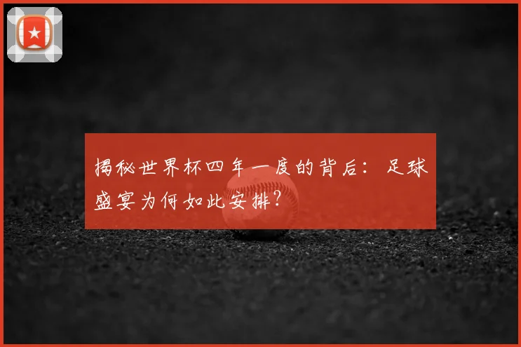 揭秘世界杯四年一度的背后:足球盛宴为何如此安排?